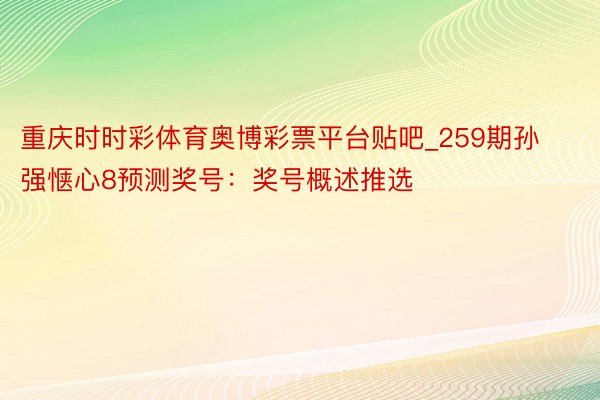 重庆时时彩体育奥博彩票平台贴吧_259期孙强惬心8预测奖号：奖号概述推选