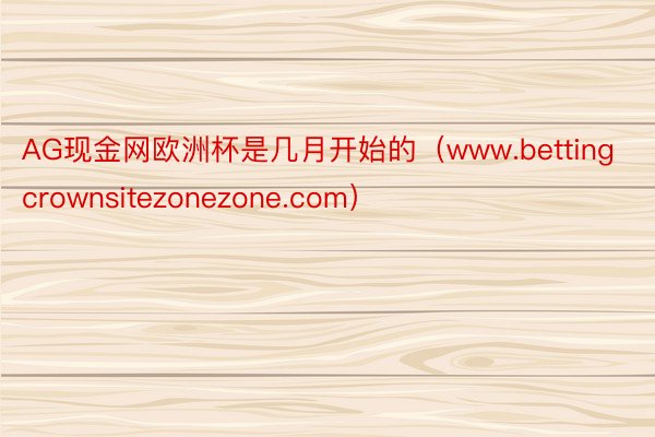 AG现金网欧洲杯是几月开始的（www.bettingcrownsitezonezone.com）