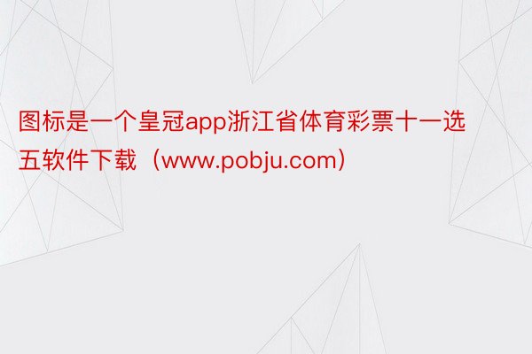 图标是一个皇冠app浙江省体育彩票十一选五软件下载（www.pobju.com）
